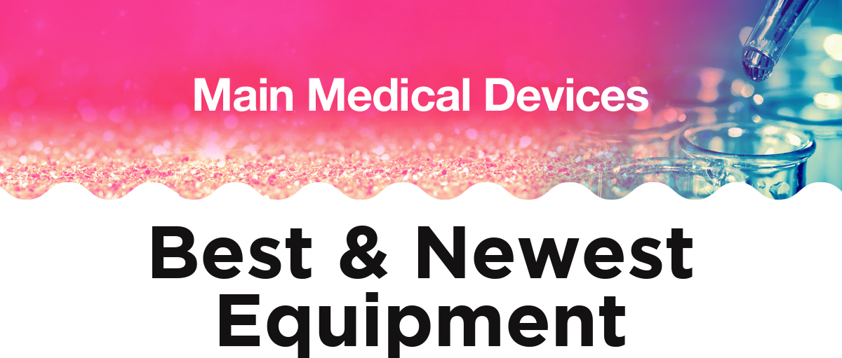 Main Medical Device; Best & Newest Equipment